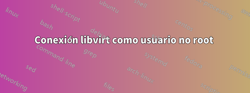 Conexión libvirt como usuario no root