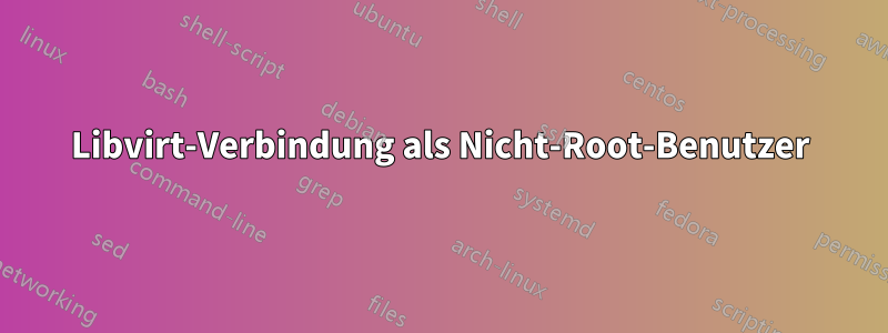 Libvirt-Verbindung als Nicht-Root-Benutzer