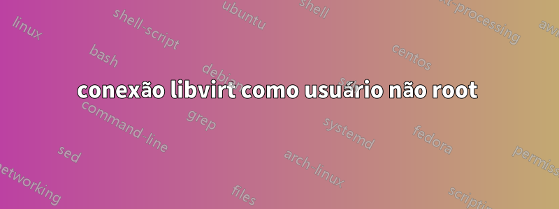 conexão libvirt como usuário não root