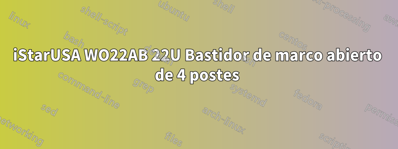 iStarUSA WO22AB 22U Bastidor de marco abierto de 4 postes