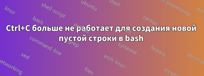 Ctrl+C больше не работает для создания новой пустой строки в bash