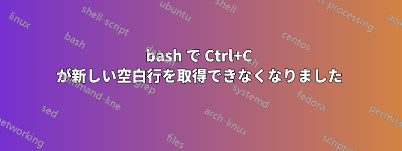 bash で Ctrl+C が新しい空白行を取得できなくなりました