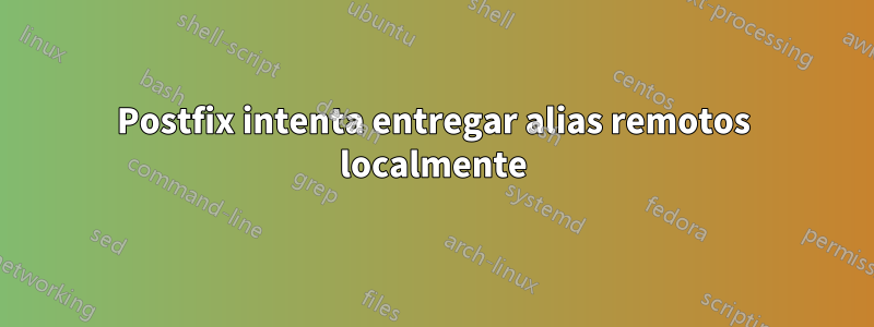 Postfix intenta entregar alias remotos localmente