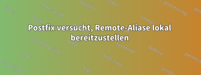 Postfix versucht, Remote-Aliase lokal bereitzustellen