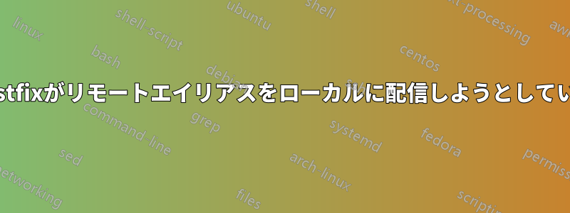 Postfixがリモートエイリアスをローカルに配信しようとしている