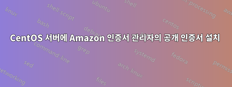 CentOS 서버에 Amazon 인증서 관리자의 공개 인증서 설치