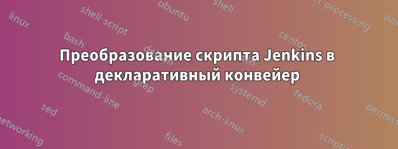 Преобразование скрипта Jenkins в декларативный конвейер