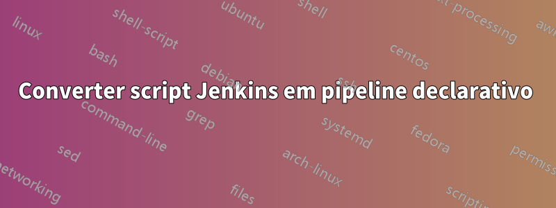 Converter script Jenkins em pipeline declarativo