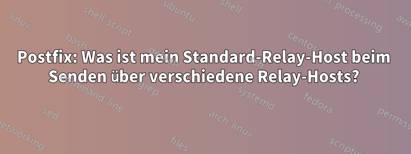 Postfix: Was ist mein Standard-Relay-Host beim Senden über verschiedene Relay-Hosts?