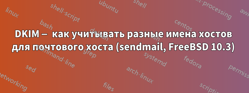 DKIM — как учитывать разные имена хостов для почтового хоста (sendmail, FreeBSD 10.3)