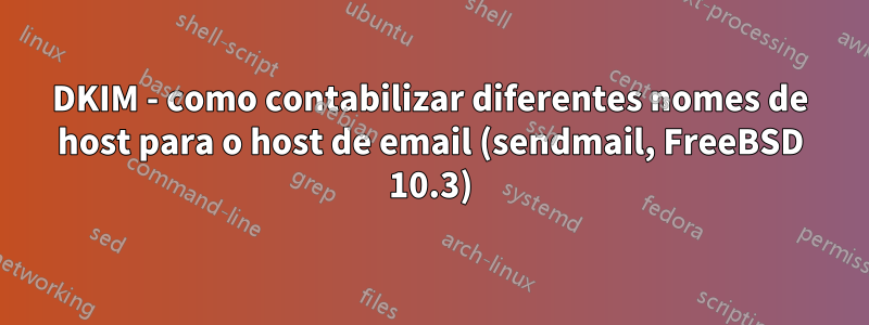 DKIM - como contabilizar diferentes nomes de host para o host de email (sendmail, FreeBSD 10.3)