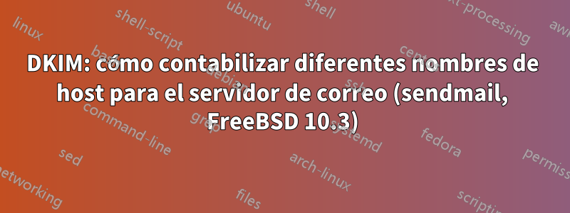 DKIM: cómo contabilizar diferentes nombres de host para el servidor de correo (sendmail, FreeBSD 10.3)