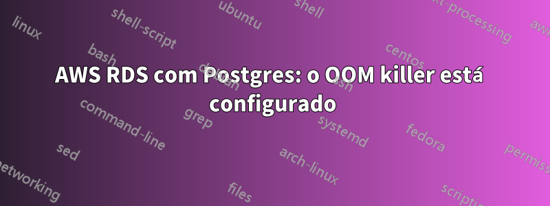 AWS RDS com Postgres: o OOM killer está configurado