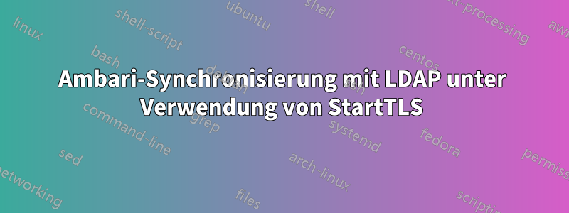 Ambari-Synchronisierung mit LDAP unter Verwendung von StartTLS