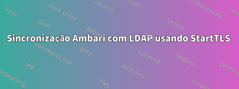 Sincronização Ambari com LDAP usando StartTLS