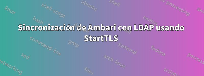 Sincronización de Ambari con LDAP usando StartTLS