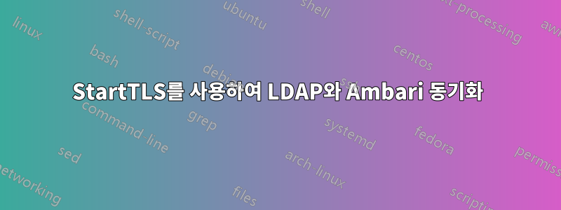 StartTLS를 사용하여 LDAP와 Ambari 동기화