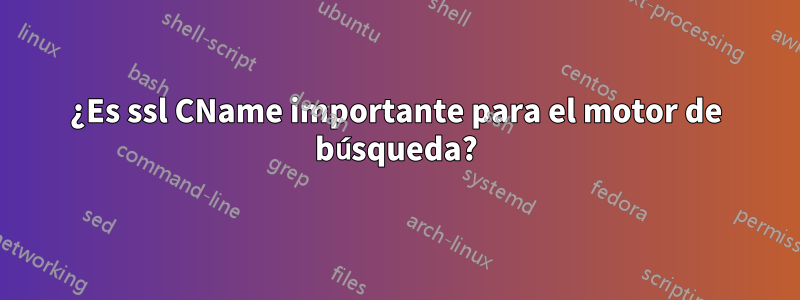 ¿Es ssl CName importante para el motor de búsqueda?