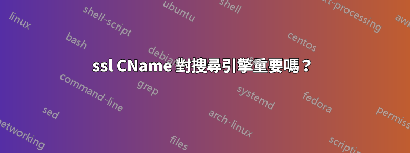 ssl CName 對搜尋引擎重要嗎？