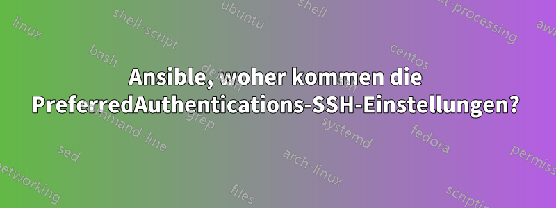 Ansible, woher kommen die PreferredAuthentications-SSH-Einstellungen?