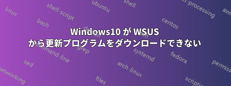 Windows10 が WSUS から更新プログラムをダウンロードできない