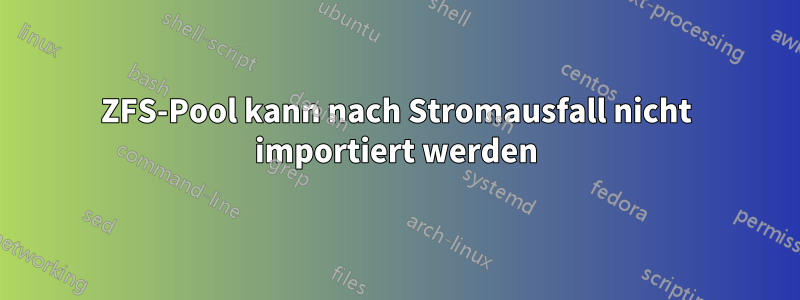 ZFS-Pool kann nach Stromausfall nicht importiert werden