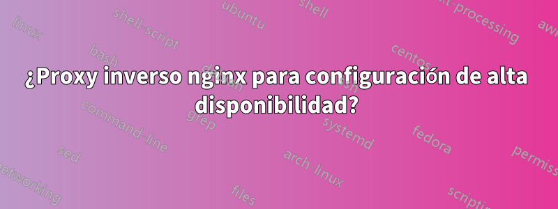 ¿Proxy inverso nginx para configuración de alta disponibilidad?