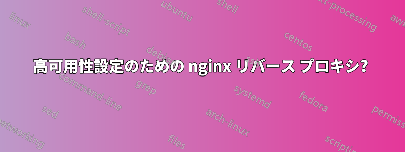 高可用性設定のための nginx リバース プロキシ?