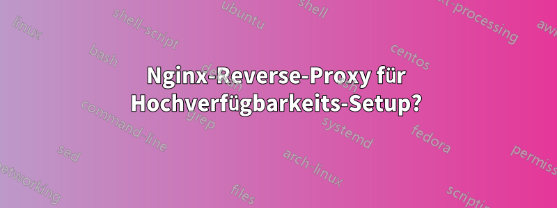 Nginx-Reverse-Proxy für Hochverfügbarkeits-Setup?