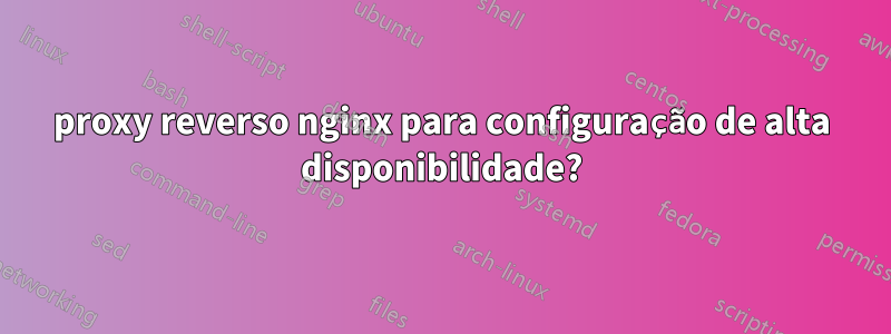 proxy reverso nginx para configuração de alta disponibilidade?