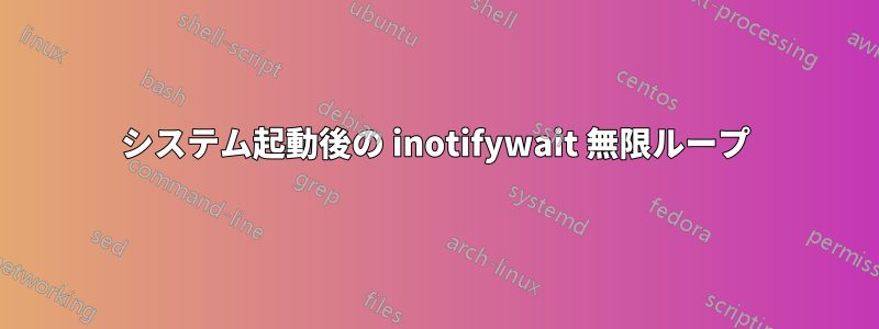 システム起動後の inotifywait 無限ループ