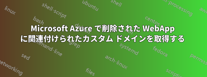 Microsoft Azure で削除された WebApp に関連付けられたカスタム ドメインを取得する