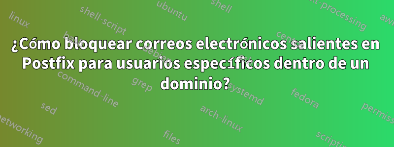 ¿Cómo bloquear correos electrónicos salientes en Postfix para usuarios específicos dentro de un dominio?