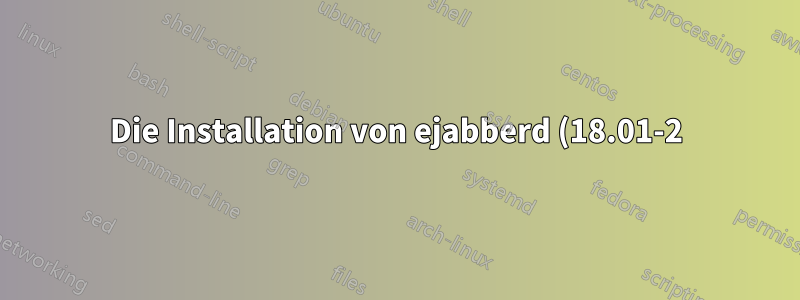 Die Installation von ejabberd (18.01-2) auf Ubuntu Server 18 schlägt fehl – ejabberd kann nicht gestartet werden