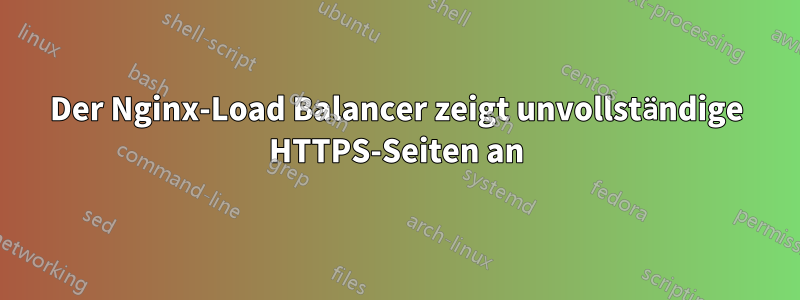 Der Nginx-Load Balancer zeigt unvollständige HTTPS-Seiten an