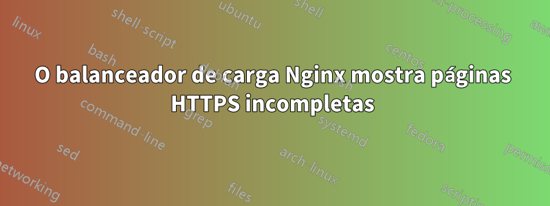 O balanceador de carga Nginx mostra páginas HTTPS incompletas