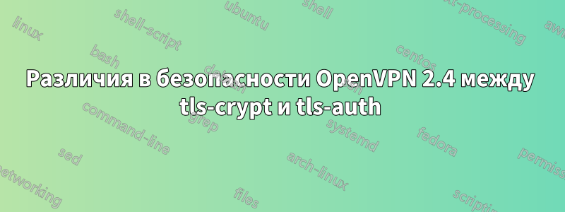 Различия в безопасности OpenVPN 2.4 между tls-crypt и tls-auth