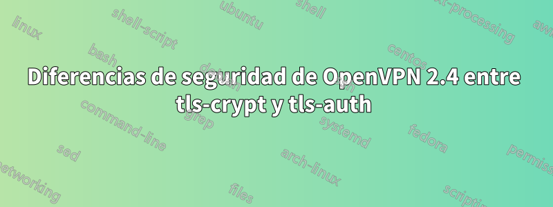 Diferencias de seguridad de OpenVPN 2.4 entre tls-crypt y tls-auth