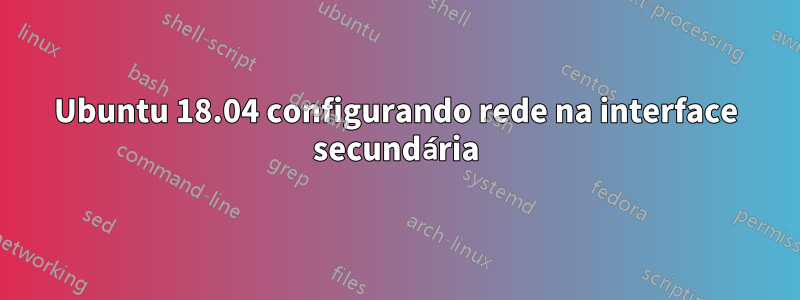 Ubuntu 18.04 configurando rede na interface secundária