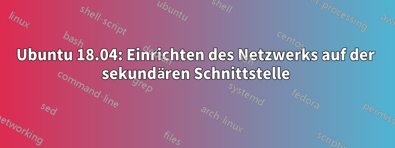 Ubuntu 18.04: Einrichten des Netzwerks auf der sekundären Schnittstelle