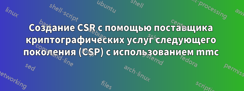 Создание CSR с помощью поставщика криптографических услуг следующего поколения (CSP) с использованием mmc