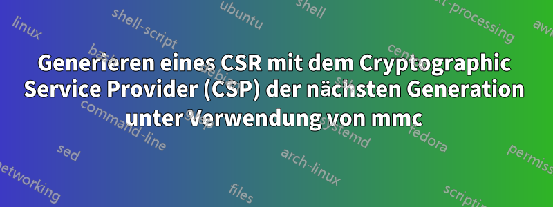 Generieren eines CSR mit dem Cryptographic Service Provider (CSP) der nächsten Generation unter Verwendung von mmc