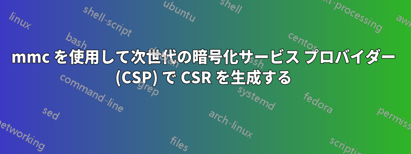 mmc を使用して次世代の暗号化サービス プロバイダー (CSP) で CSR を生成する