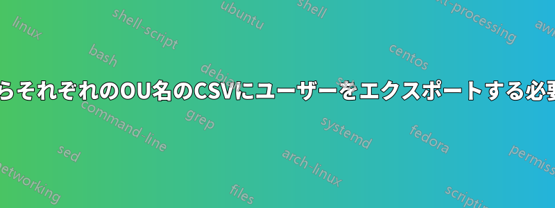 複数のOUからそれぞれのOU名のCSVにユーザーをエクスポートする必要があります