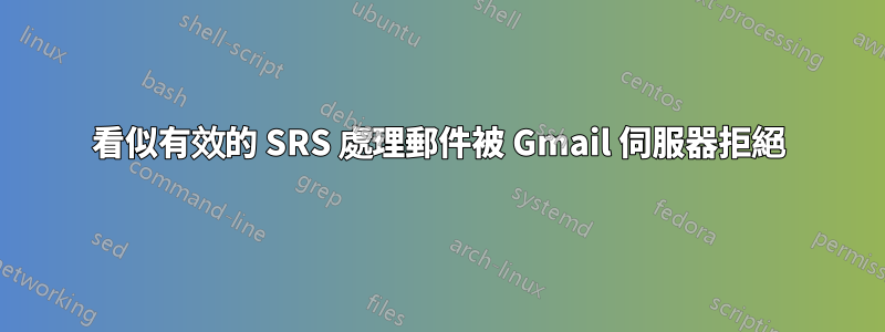 看似有效的 SRS 處理郵件被 Gmail 伺服器拒絕