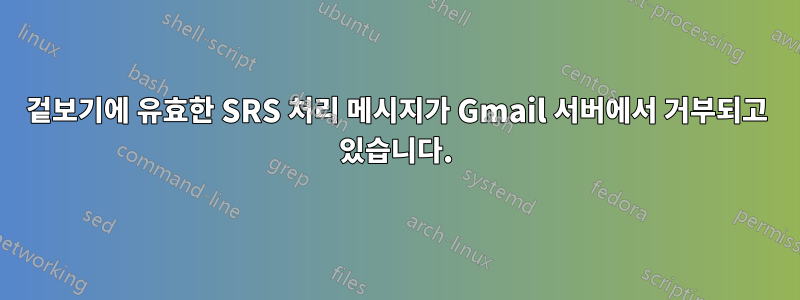 겉보기에 유효한 SRS 처리 메시지가 Gmail 서버에서 거부되고 있습니다.