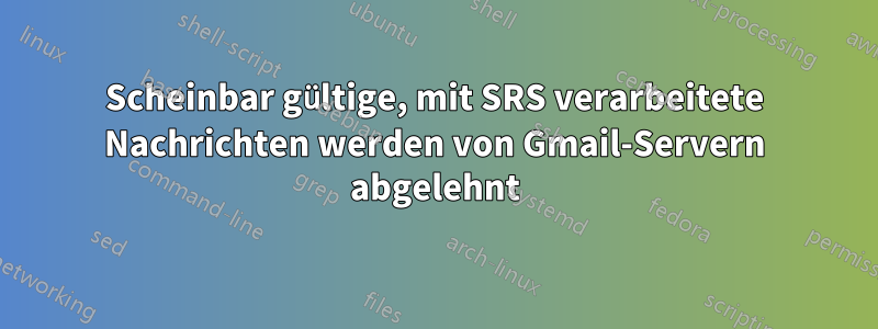 Scheinbar gültige, mit SRS verarbeitete Nachrichten werden von Gmail-Servern abgelehnt