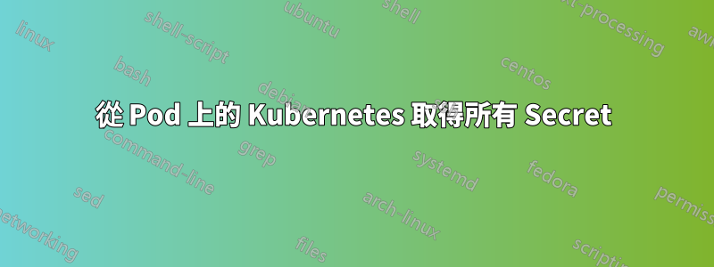 從 Pod 上的 Kubernetes 取得所有 Secret