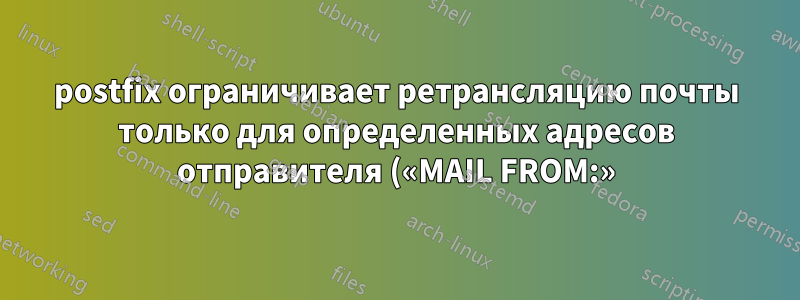 postfix ограничивает ретрансляцию почты только для определенных адресов отправителя («MAIL FROM:»)