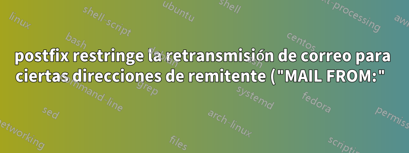 postfix restringe la retransmisión de correo para ciertas direcciones de remitente ("MAIL FROM:") únicamente